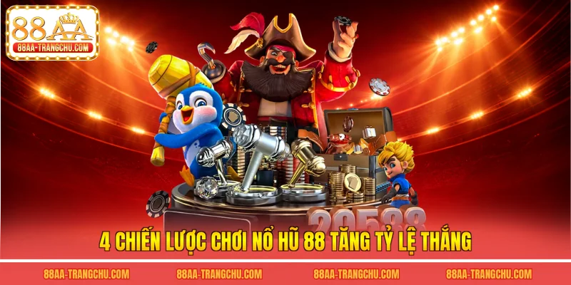 4 chiến lược chơi nổ hũ 88 tăng tỷ lệ thắng