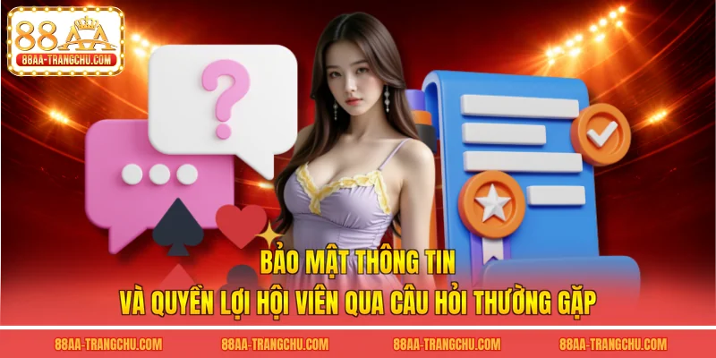 Bảo mật thông tin và quyền lợi hội viên qua câu hỏi thường gặp