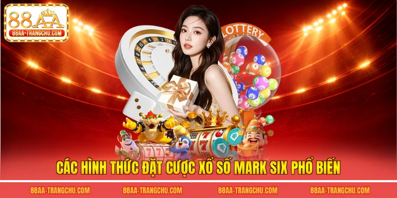Các hình thức đặt cược xổ số mark six phổ biến