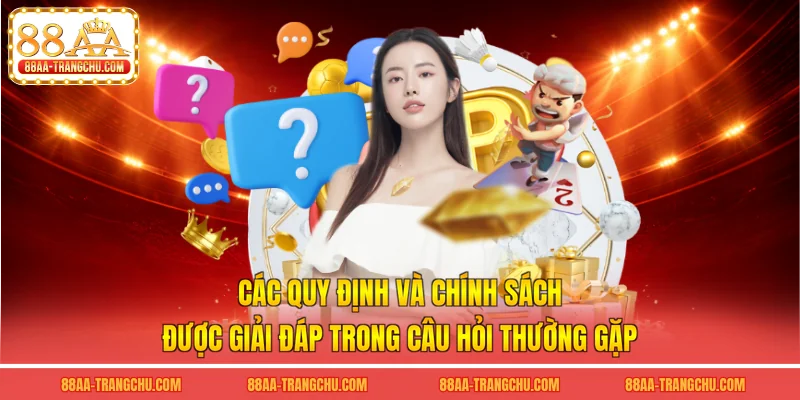 Các quy định và chính sách được giải đáp trong câu hỏi thường gặp