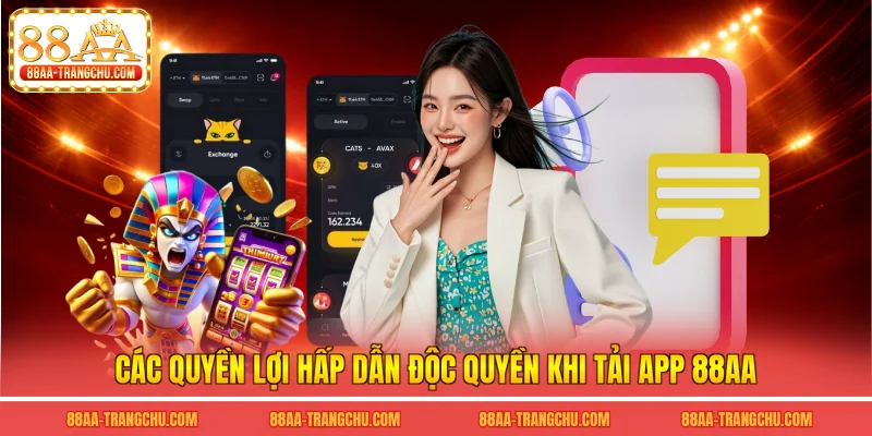 Các quyền lợi hấp dẫn độc quyền khi tải app 88AA