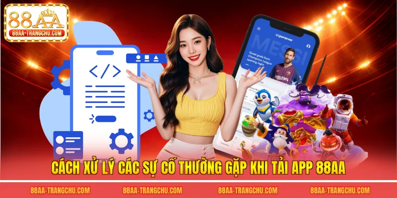 Cách xử lý các sự cố thường gặp khi tải app 88AA