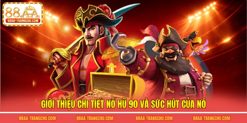 Giới thiệu chi tiết nổ hũ 90 và sức hút của nó