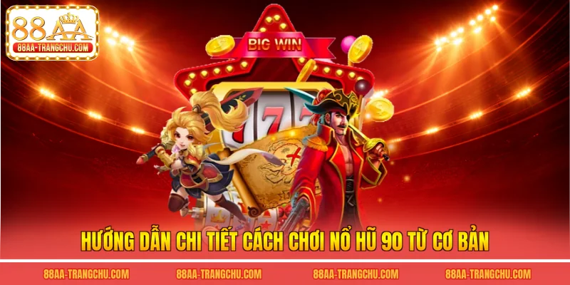 Hướng dẫn chi tiết cách chơi nổ hũ 90 từ cơ bản