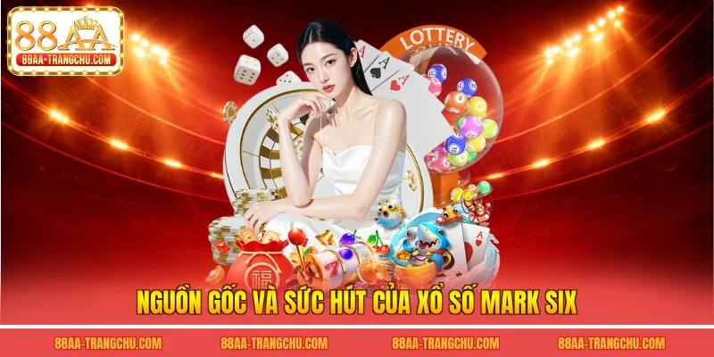 Nguồn gốc và sức hút của xổ số mark six