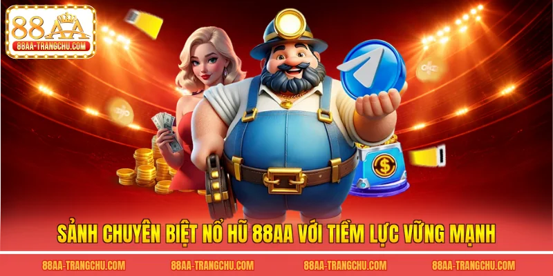 Sảnh chuyên biệt nổ hũ 88AA với tiềm lực vững mạnh