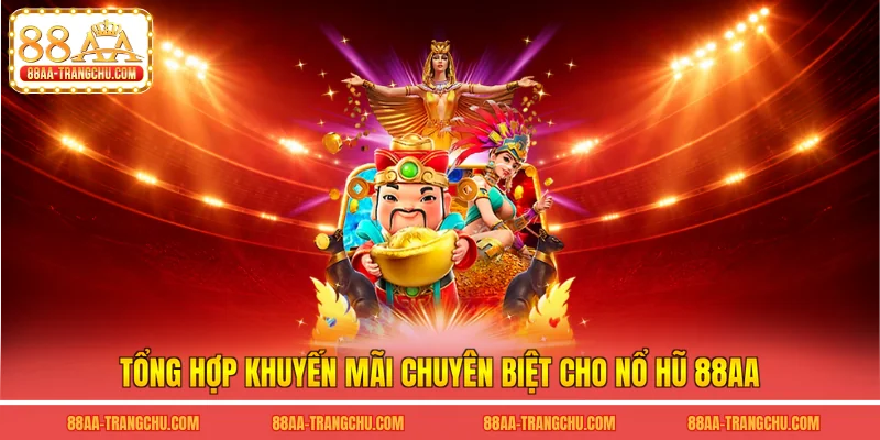 Tổng hợp khuyến mãi chuyên biệt cho nổ hũ 88AA